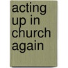 Acting Up In Church Again door M.K. Boyle