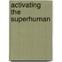 Activating The Superhuman