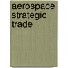 Aerospace Strategic Trade by Philip Lawrence