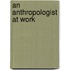An Anthropologist At Work