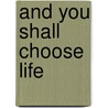 And You Shall Choose Life door Rav Yehuda Ashlag