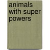 Animals with Super Powers door Valerie Yaw