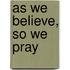 As We Believe, So We Pray