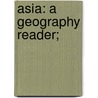 Asia: A Geography Reader; by Ellsworth Huntington