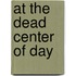 At the Dead Center of Day