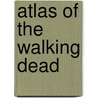 Atlas Of The Walking Dead by Graeme Davis
