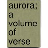 Aurora; A Volume Of Verse door Alaric Alfred Watts