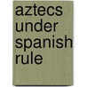 Aztecs Under Spanish Rule door Charles Gibson
