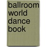 Ballroom World Dance Book by Allen G. Darnell