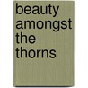 Beauty Amongst The Thorns door Ruth Carlsen