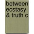 Between Ecstasy & Truth C