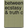 Between Ecstasy & Truth C door Stephen Halliwell