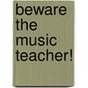 Beware the Music Teacher! by Mark Burrows
