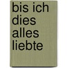 Bis ich dies alles liebte door Norbert Scheuer