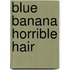 Blue Banana Horrible Hair