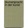Blumenpracht in der Kunst by Daniel Uchtmann