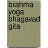 Brahma Yoga Bhagavad Gita door Michael Beloved