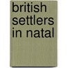 British Settlers In Natal by Shelagh O'Byrne Spencer