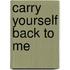 Carry Yourself Back To Me