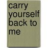 Carry Yourself Back To Me door Deborah Reeder