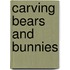 Carving Bears and Bunnies