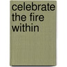 Celebrate the Fire Within by Kathy Larsen
