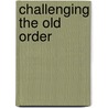 Challenging The Old Order door John Peter Rothe