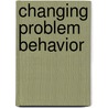 Changing Problem Behavior door James O'Heare
