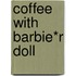 Coffee with Barbie*r Doll