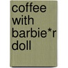 Coffee with Barbie*r Doll by Sandra Johnsie. Bryan