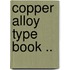 Copper Alloy Type Book ..