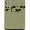 Der Bürgerkrieg im Sudan door Alexandra Mörz