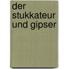 Der Stukkateur Und Gipser door Alfred Bohnagen