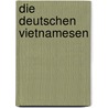 Die Deutschen Vietnamesen by Stefan Canham