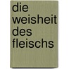 Die Weisheit des Fleischs door Andreas Reimann