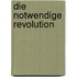 Die notwendige Revolution