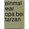 Einmal war Opa bei Tarzan by Peter Reinhold