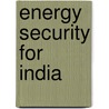 Energy Security For India door Lakshman Prasad