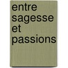 Entre Sagesse Et Passions by Plusieurs