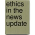 Ethics In The News Update