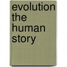 Evolution The Human Story by Dr Dr Alice Roberts