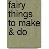 Fairy Things To Make & Do door Rebecca Gilpin