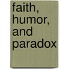 Faith, Humor, And Paradox by Unknown