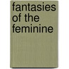 Fantasies Of The Feminine by Patricia Nisbet Klingenberg