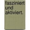 Fasziniert Und Aktiviert. door Karl-Heinz Ignatz Kerscher