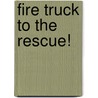 Fire Truck to the Rescue! by Sonia Sander