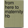 From Here To Maternity Hb by Weston C