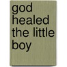 God Healed the Little Boy door Greg R. Fean