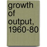 Growth Of Output, 1960-80 by Organization For Economic Cooperation And Development Oecd