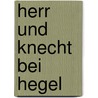 Herr Und Knecht Bei Hegel by Matthias Gloser
